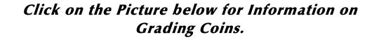 Click on the Picture below for Information on Grading Coins.
